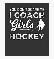 Ice Hockey Coach You Don't Scare Me I Coach Girls Hockey Photographic Print
