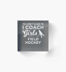 Hockey Coach You Don't Scare Me I Coach Girls Field Hockey Acrylic Block