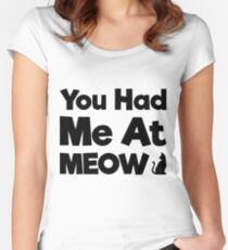 You Had Me At Meow Quote, Gift Women's Fitted Scoop T-Shirt