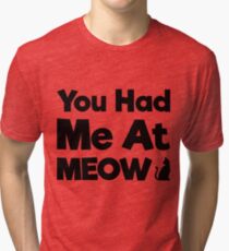 You Had Me At Meow Quote, Gift Tri-blend T-Shirt