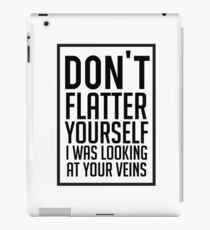 Don't Flatter Youself I Was Looking At Your Veins Quote, Gift iPad Case/Skin