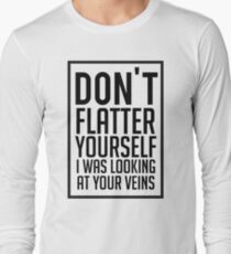Don't Flatter Youself I Was Looking At Your Veins Quote, Gift Long Sleeve T-Shirt