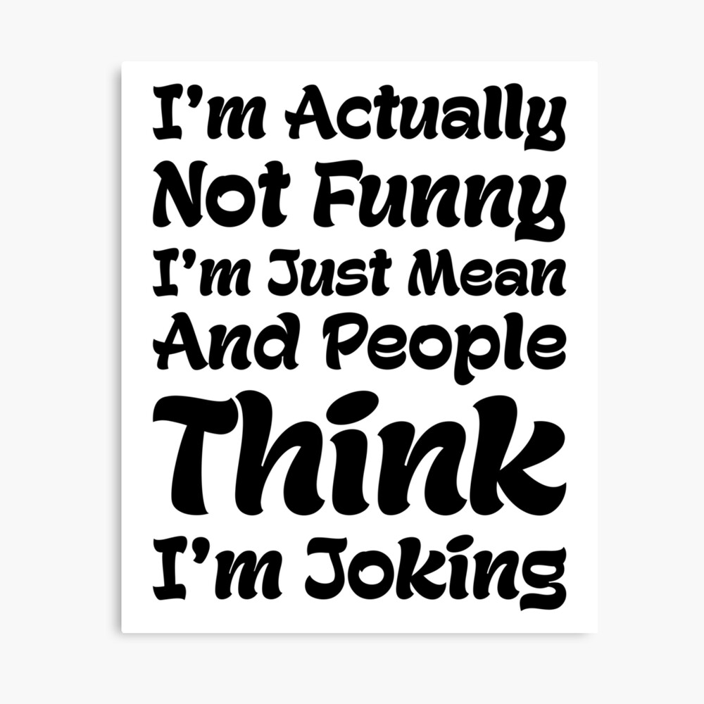 Im Actually Not Funny Im Just Mean And People Think Im Joking Quote T Canvas Print By