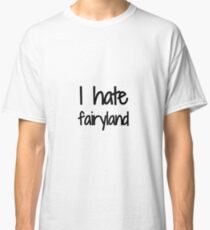 I Hate Fairyland Funny Gift Idea Classic T-Shirt
