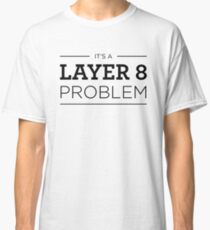 Layer 8 Problem Classic T-Shirt
