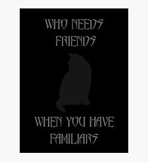 Who needs friends when you have familiars Photographic Print