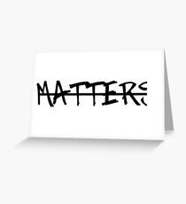 Matters Greeting Card