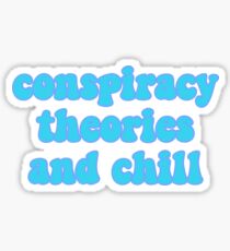 conspiracy theories n chill?!?!?! Sticker