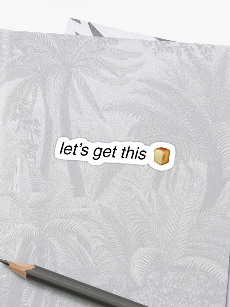 Lets Get This Bread Meme Let S Get This Bread Meme Sticker By