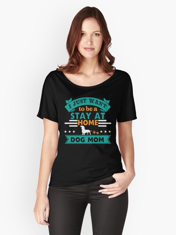 'I Just want to be A Stay At Home Dog Mom' Women's Relaxed Fit T-Shirt by Dogvills