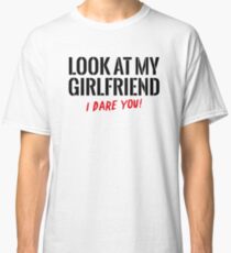 Look at my girlfriend – I dare you! Classic T-Shirt