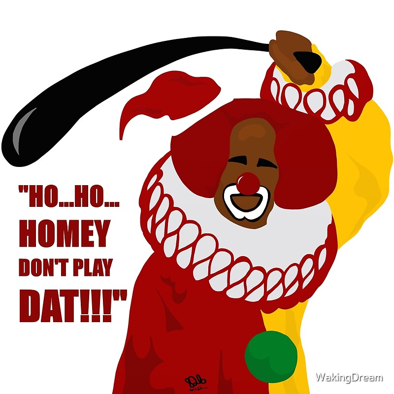  Ho Ho Homey Don t Play Dat By WakingDream Redbubble