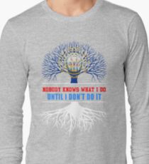 Nobody Know What I Do Until I Dont Do It Long Sleeve T-Shirt