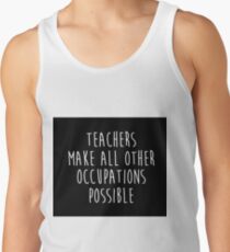 Teachers make all other occupations possible. Tank Top