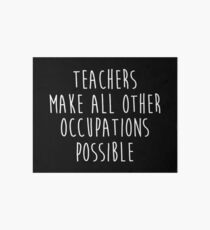 Teachers make all other occupations possible. Art Board Print