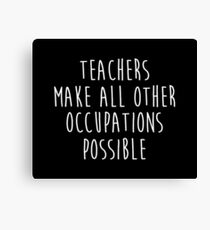 Teachers make all other occupations possible. Canvas Print