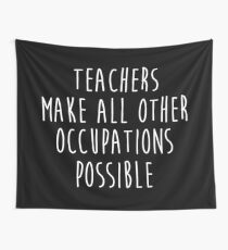Teachers make all other occupations possible. Wall Tapestry
