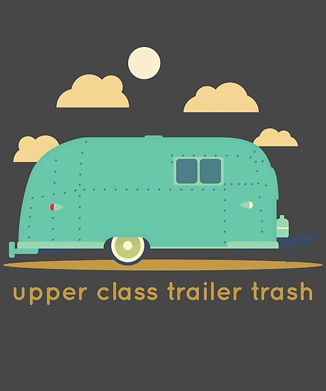 Upper Class Trailer Trash Funny Rv Trailer Camping Gift For Camper Camper Gift Glamping Poster By Hejashirts