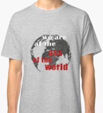 We Are At The Ass Of The World Classic T-Shirt