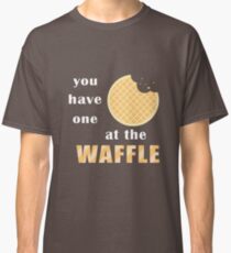 You Have One At The Waffle Classic T-Shirt