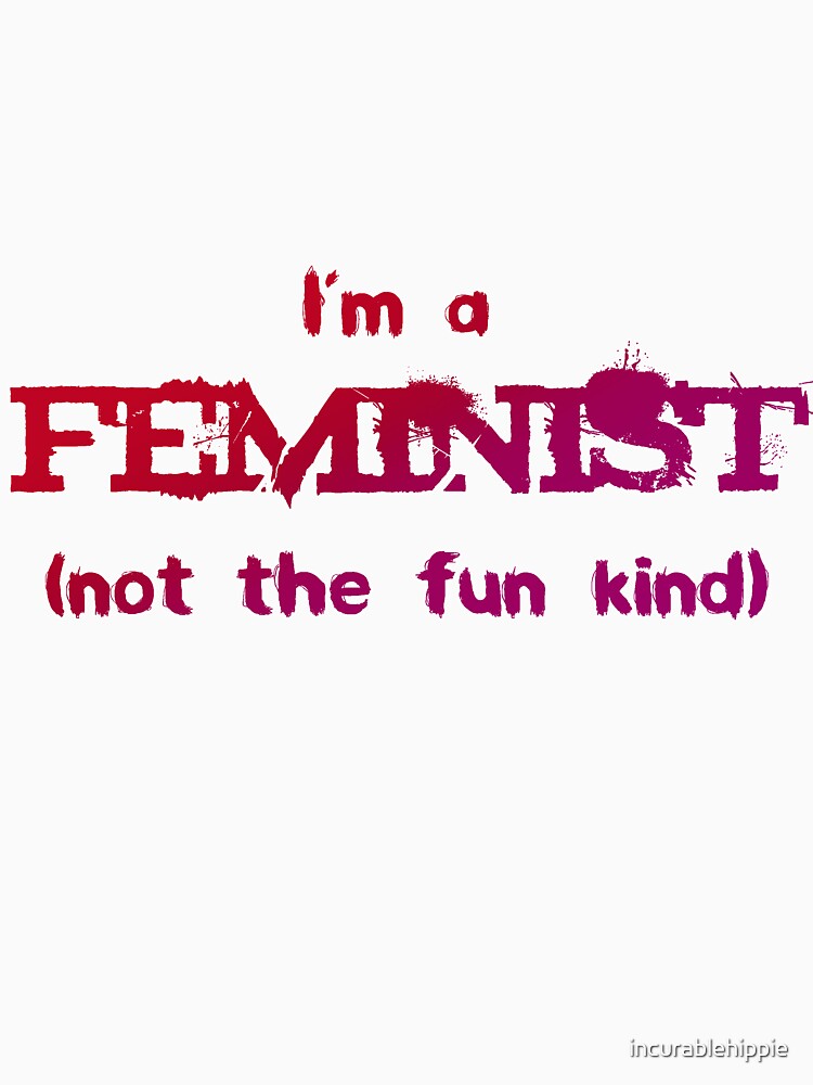 Feminist - not the fun kind by incurablehippie