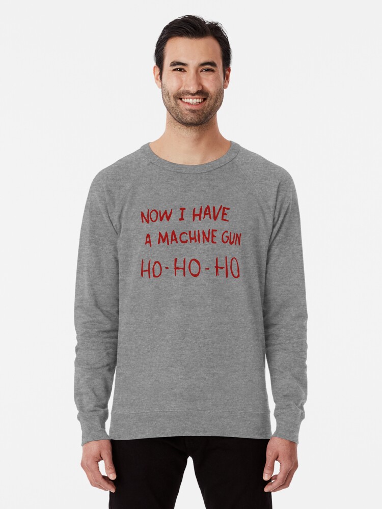 Now I Have A Machine Gun Ho Ho Ho Lightweight Sweatshirt By