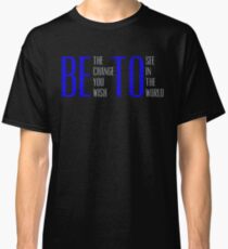 Be The Change You Wish To See In The World Beto Shirts Classic T-Shirt