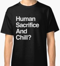 Human Sacrifice And Chill? Classic T-Shirt