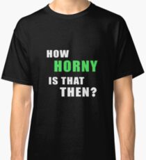 How Horny Is That Then Denglish Classic T-Shirt