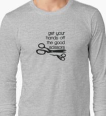 Hands off the good scissors Long Sleeve T-Shirt