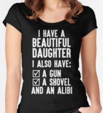 I Have A Beautiful Daughter, I Also Have: A Gun, A Shovel And An Alibi Women's Fitted Scoop T-Shirt