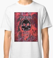 All my friends are dead Classic T-Shirt