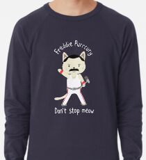 Don't Stop Meow! Cute Freddie Cat - THE ORIGINAL - HIGH QUALITY PRINT Lightweight Sweatshirt