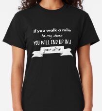 If You Walk A Mile In My Shoes You Will End Up In A Yarn Store Classic T-Shirt