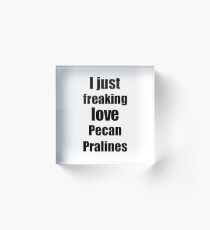 Pecan Pralines Lover Gift I Love Dessert Funny Foodie Acrylic Block