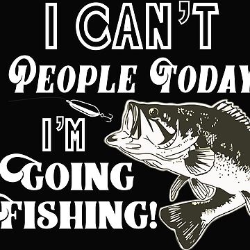 I Can't People I'm Going Fishing Funny Quote Bass Essential T-Shirt for  Sale by customgifts