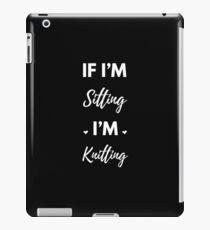 If I'm Sitting I'm Knitting iPad Case/Skin