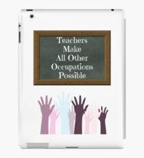 Teachers Make All Other Occupations Possible iPad Case/Skin
