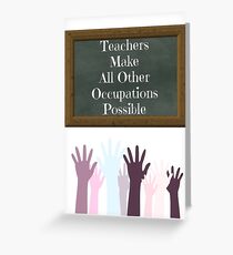 Teachers Make All Other Occupations Possible Greeting Card