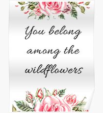 You belong among the wildflowers, Quotes, gayfeather, goldfields, red maids, wolly daisy, balloon flower, rose, shepherd's clock, butterweed, bluebell, mountain pride, sticky aster, blazing star Poster