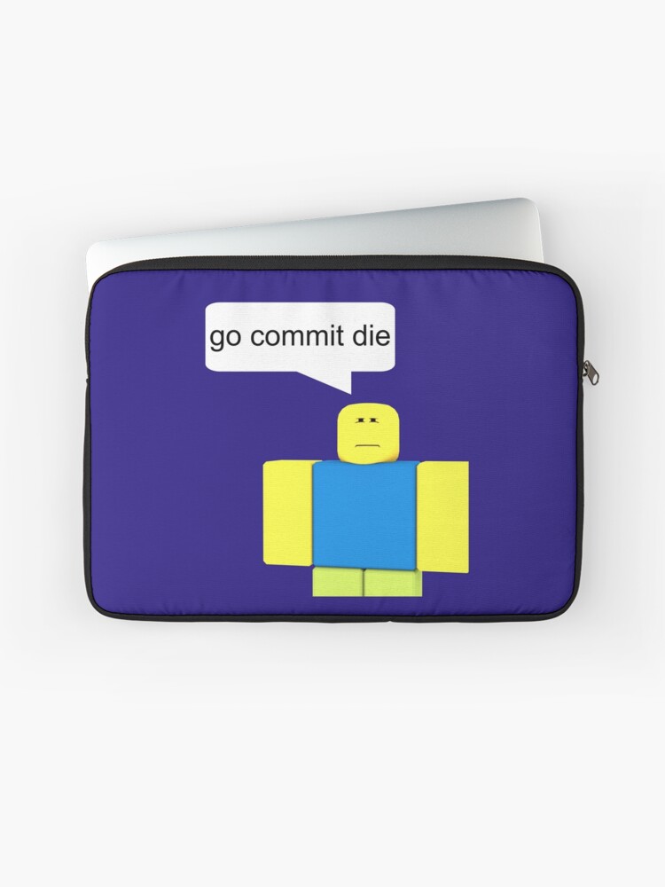 Roblox Go Commit Die Laptop Sleeve By Smoothnoob Redbubble - roblox go commit not alive iphone case cover by smoothnoob