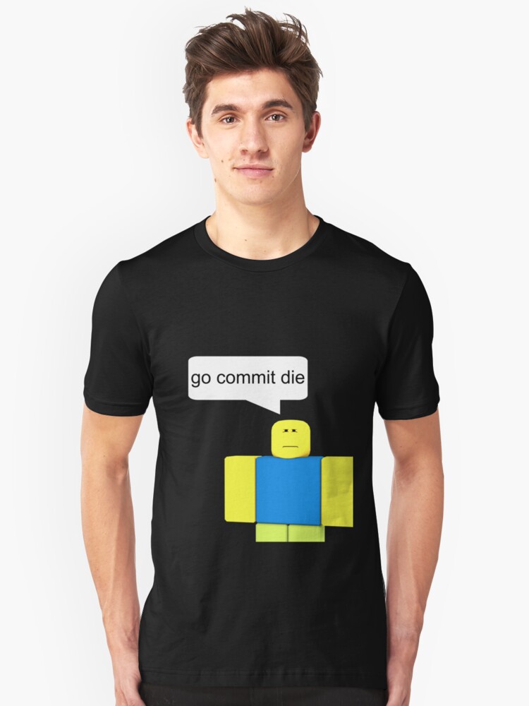 Roblox Go Commit Die T Shirt By Smoothnoob Redbubble - roblox meme go commit roblox jacket