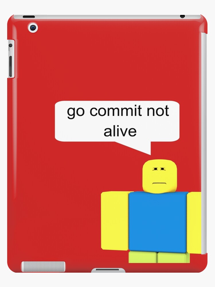 Roblox Go Commit Not Alive Ipad Case Skin By Smoothnoob Redbubble - roblox noob t pose art board print by smoothnoob redbubble