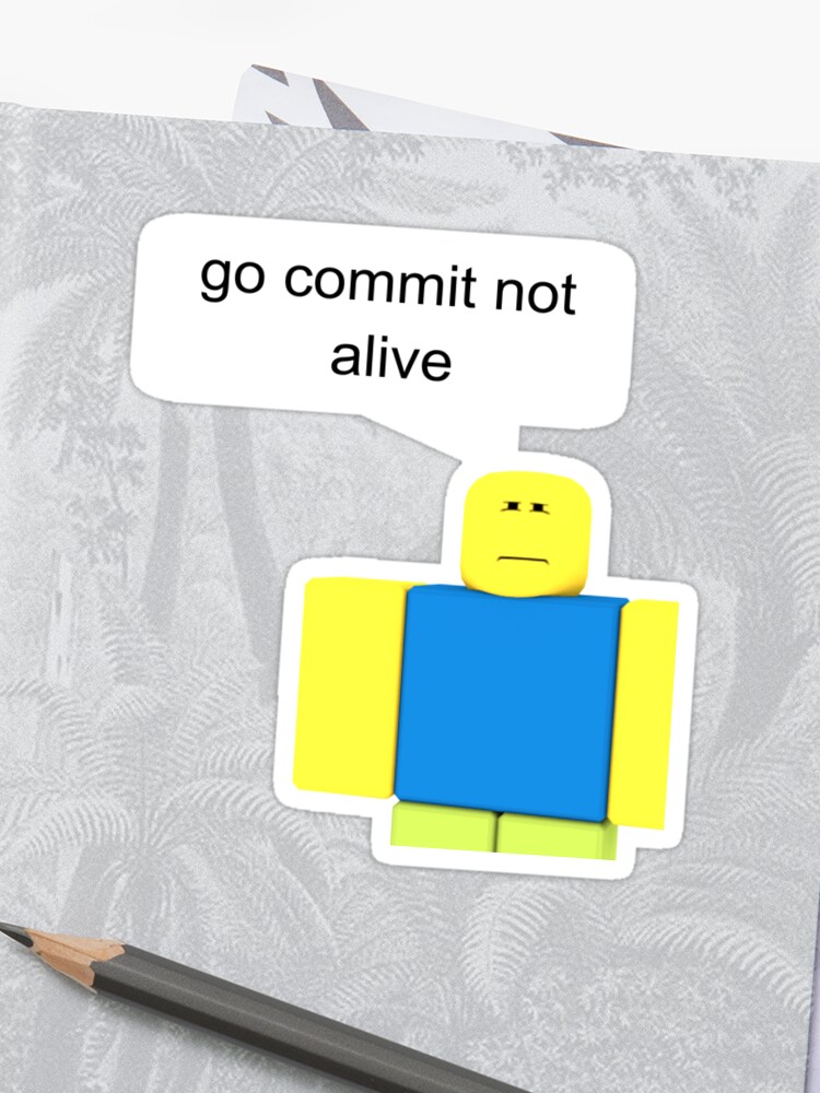 Roblox Go Commit Not Alive Sticker By Smoothnoob - roblox oof noob head meme by smoothnoob