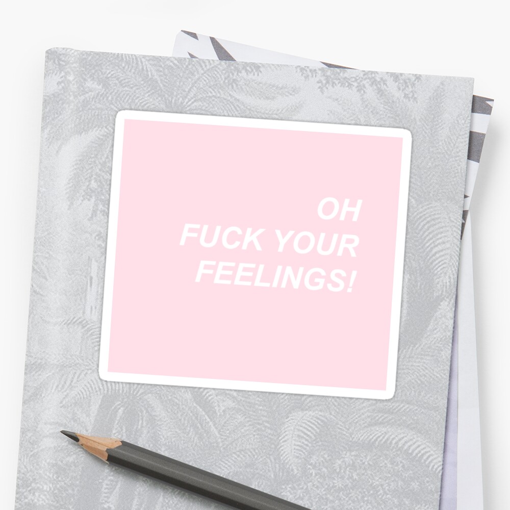 OH FUCK YOUR FEELINGS Sticker Sticker By Joegrudz Redbubble