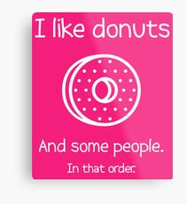 I Like Donuts And Some People. In That Order. Metal Print