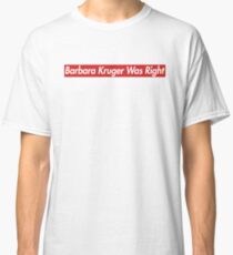 The Carlyle Supremium - Barbara Kruger Was Right Tee Classic T-Shirt