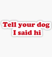 Tell your dog I said hi Sticker