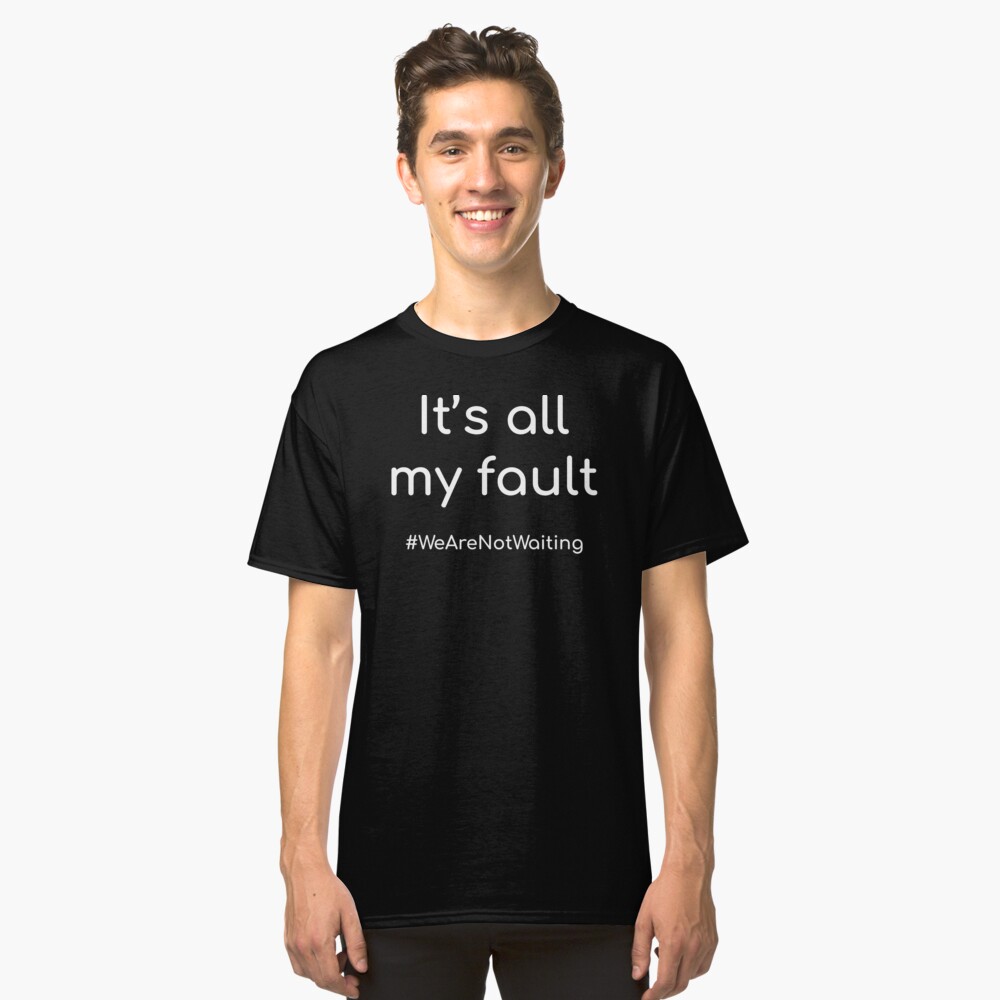 It's all my fault - white text Classic T-Shirt