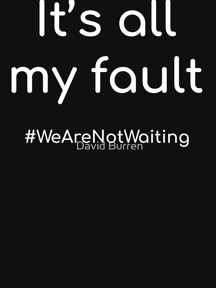 It's all my fault - white text by DavidBurren